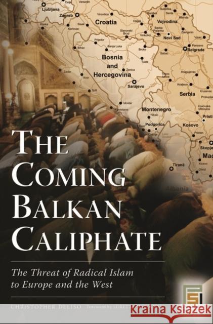 The Coming Balkan Caliphate: The Threat of Radical Islam to Europe and the West Deliso, Christopher 9780275995256 Praeger Security International