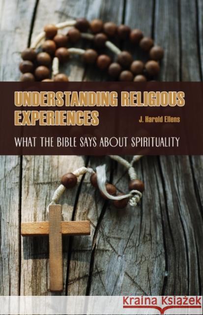 Understanding Religious Experiences: What the Bible Says about Spirituality Ellens, J. Harold 9780275995478 Praeger Publishers