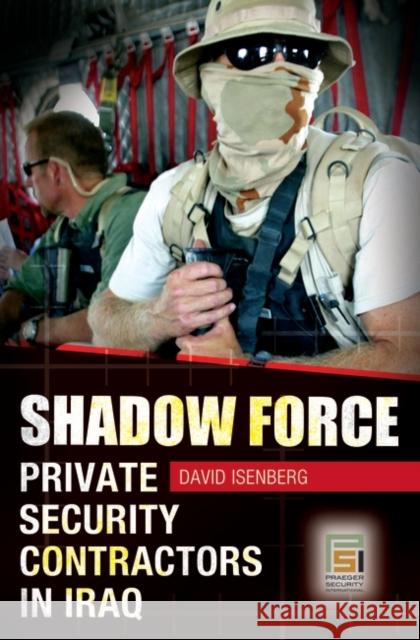 Shadow Force: Private Security Contractors in Iraq Isenberg, David 9780275996338