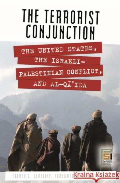 The Terrorist Conjunction: The United States, the Israeli-Palestinian Conflict, and al-Qa'ida Gerteiny, Alfred G. 9780275996437 Praeger Security International