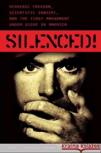 Silenced! Academic Freedom, Scientific Inquiry, and the First Amendment under Siege in America Johansen, Bruce E. 9780275996864 Praeger Publishers