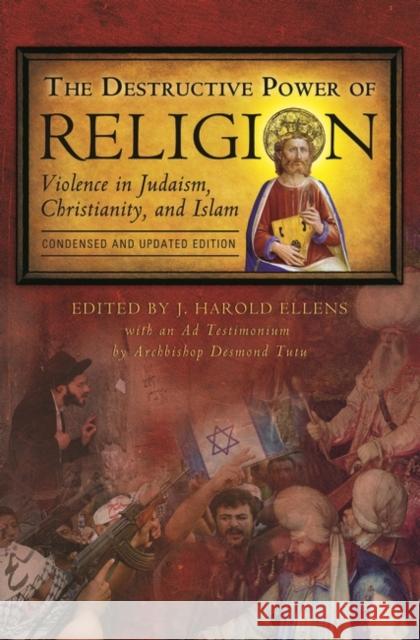The Destructive Power of Religion: Violence in Judaism, Christianity, and Islam, Condensed and Updated Edition Ellens, J. Harold 9780275997083 Praeger Publishers