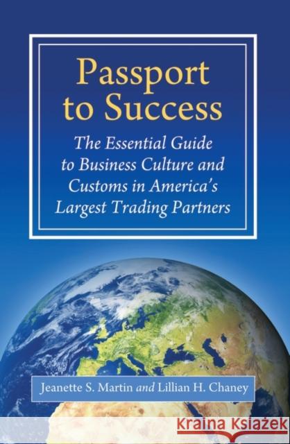 Passport to Success: The Essential Guide to Business Culture and Customs in America's Largest Trading Partners Martin, Jeanette S. 9780275997168