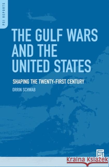 The Gulf Wars and the United States: Shaping the Twenty-First Century Schwab, Orrin 9780275997540 Praeger Security International