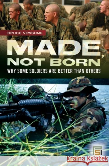 Made, Not Born: Why Some Soldiers Are Better Than Others Newsome, Bruce 9780275998301 Praeger Security International