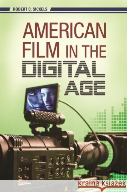 American Film in the Digital Age Robert C. Sickels 9780275998622 Praeger Publishers