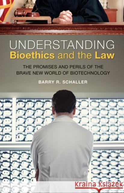 Understanding Bioethics and the Law: The Promises and Perils of the Brave New World of Biotechnology Schaller, Barry 9780275999186