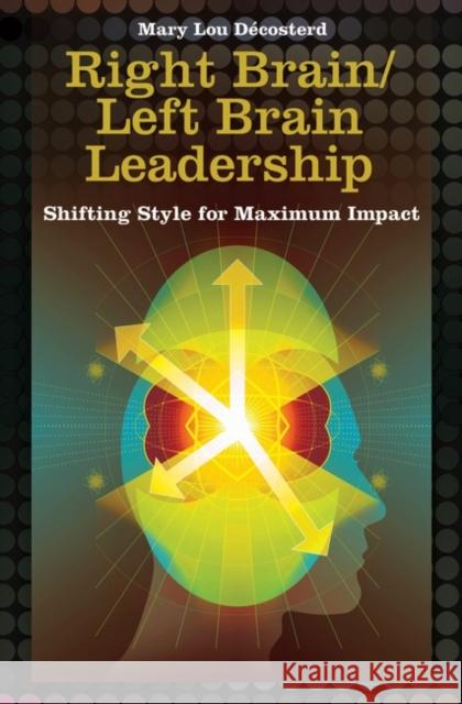 Right Brain/Left Brain Leadership: Shifting Style for Maximum Impact Décosterd, Mary Lou 9780275999346 Praeger Publishers