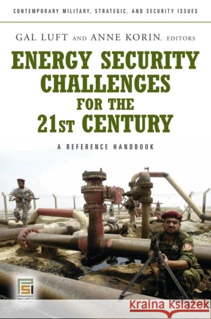 Energy Security Challenges for the 21st Century: A Reference Handbook Luft, Gal 9780275999971 Praeger Publishers