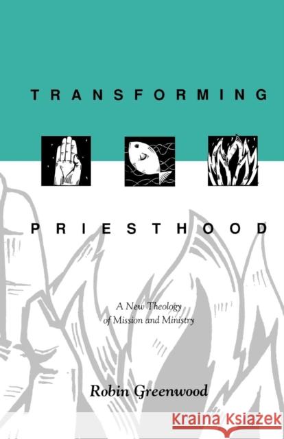 Transforming Priesthood: A New Theology Of Mission And Ministry Greenwood, Robin 9780281047611