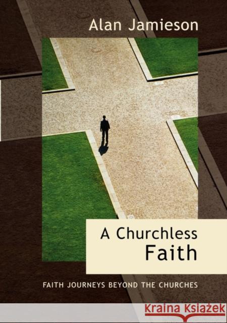 Churchless Faith, A - Faith Journeys beyond the Churches Jamieson, Alan 9780281054657