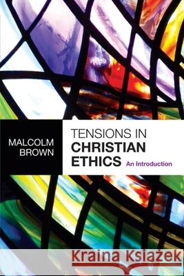 Tensions in Christian Ethics: An Introduction Brown, Malcolm 9780281058273