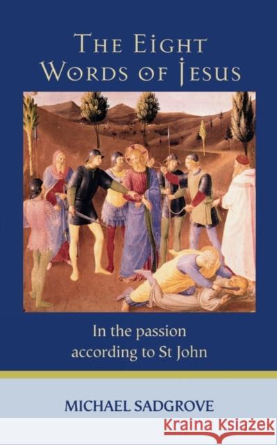 The Eight Words of Jesus: In the Passion According to St John Sadgrove, Michael 9780281058730