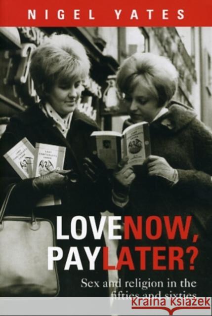 Love Now, Pay Later?: Sex and Religion in the Fifties and Sixties Yates, Nigel 9780281059089