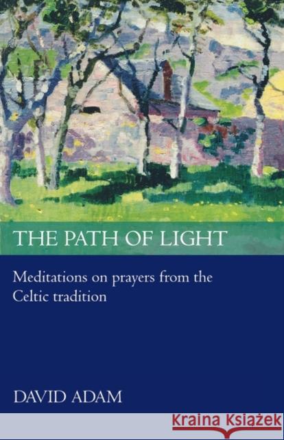 The Path of Light: Meditations and Prayers from the Celtic Tradition Adam, David 9780281060702