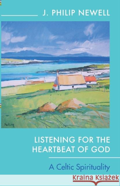 Listening for the Heartbeat of God: A Celtic Spirituality The Revd Dr J Philip Newell 9780281060931