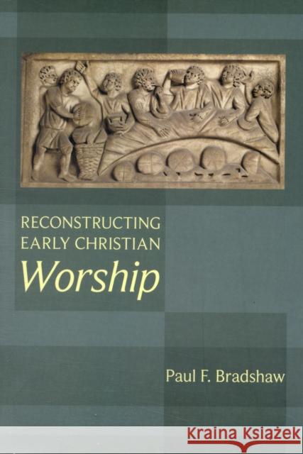 Reconstructing Early Christian Worship Paul F. Bradshaw 9780281060948