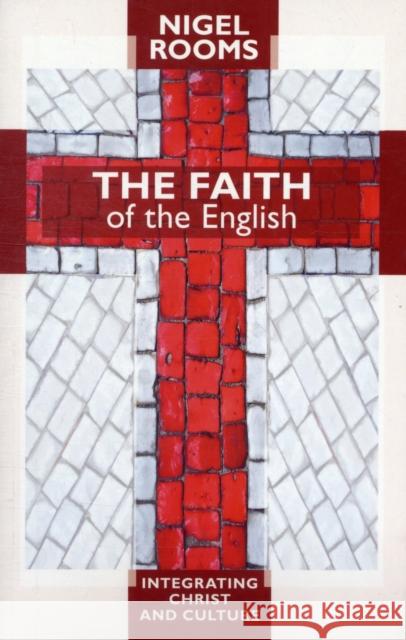 The Faith of the English: Integrating Christ and Culture Rooms, Nigel 9780281061112