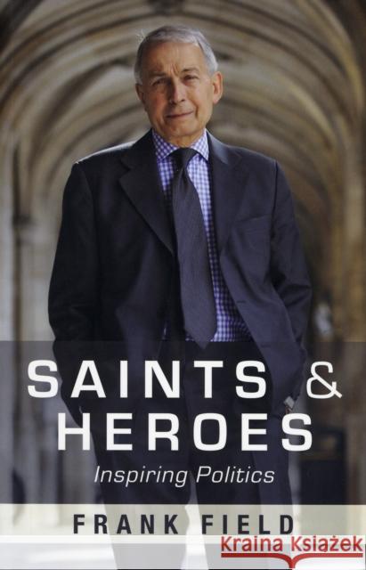 Saints and Heroes: Inspiring Politics Field, Frank 9780281061877