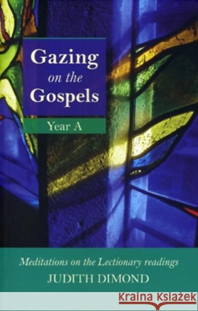 Gazing on the Gospels Year a: Meditations on the Lectionary Readings Dimond, Judith 9780281061884 SPCK