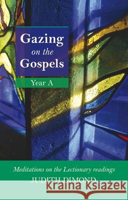 Gazing on the Gospels Year a: Meditations on the Lectionary Readings Dimond, Judith 9780281061884 SPCK