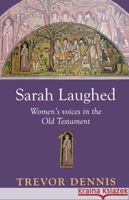 Sarah Laughed: Women's Voices in the Old Testament Dennis, Trevor 9780281063741