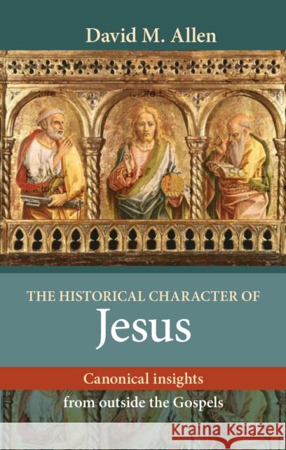 The Historical Character of Jesus : Canonical Insights from Outside the Gospels David Allen 9780281064700 0