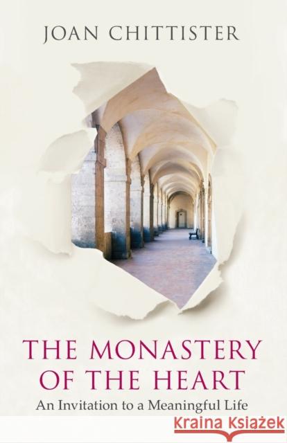 The Monastery of the Heart : An Invitation to a Meaningful Life Chittister, Joan 9780281066193 