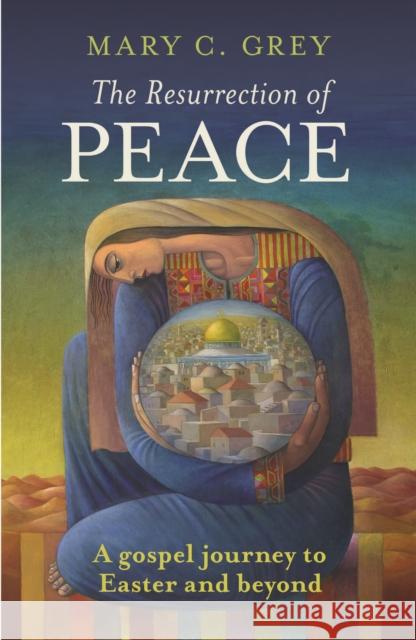 The Resurrection of Peace: A Gospel Journey to Easter and Beyond Grey, Mary 9780281066377