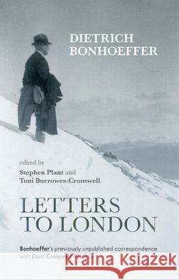 Letters to London: Bonhoeffer'S Previously Unpublished Correspondence With Ernst Cromwell, 1935-36 Dietrich Bonhoeffer 9780281066698 SPCK Publishing