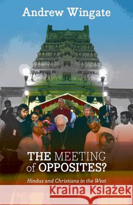 The Meeting of Opposites: Hindus and Christians in the West Wingate, Andrew 9780281066759