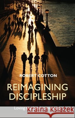 Reimagining Discipleship: Loving the Local Community Cotton, Robert 9780281067190