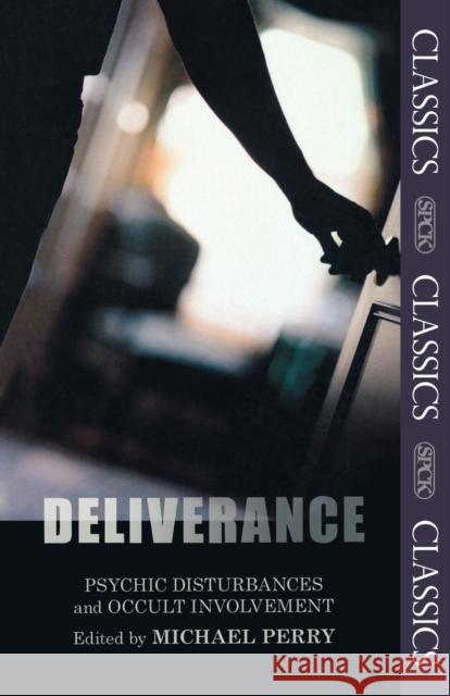 Deliverance: Psychic Disturbances and Occult Movement: Fully Updated and Expanded Edition Perry, Michael 9780281067992