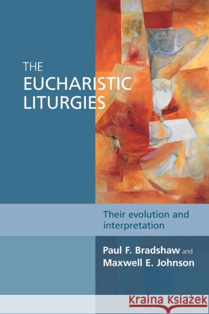 The Eucharistic Liturgies: Their Evolution And Interpretation Paul F. Bradshaw 9780281068074