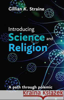 Introducing Science and Religion: A Path Through Polemic Straine, Gillian 9780281068739 SPCK