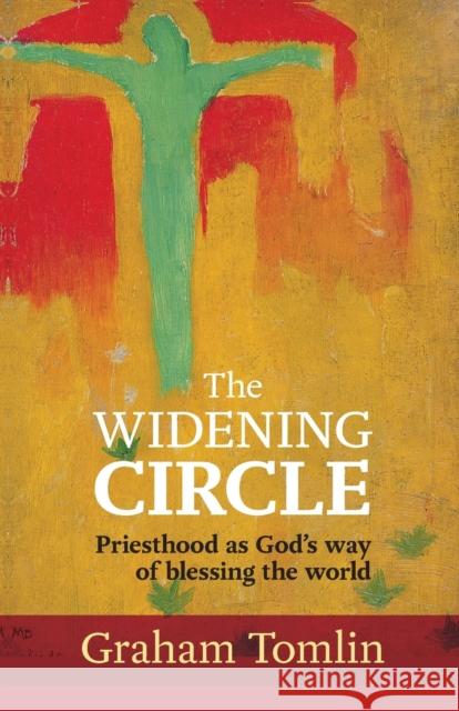 The Widening Circle: Priesthood As God's Way Of Blessing The World The Rt Revd Dr Graham (Author) Tomlin 9780281069026 SPCK