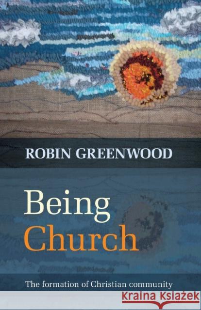 Being Church: The Formation of Christian Community Greenwood, Robin 9780281069354
