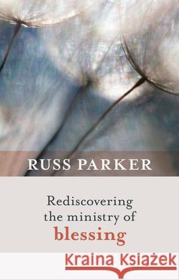 Rediscovering the Ministry of Blessing Russ Parker 9780281069811