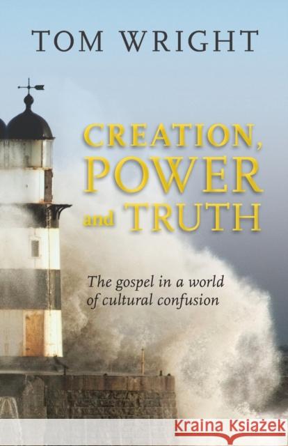 Creation, Power and Truth: The Gospel in a World of Cultural Confusion Wright, Tom 9780281069873 0