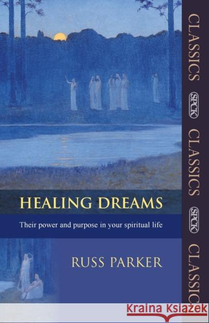 Healing Dreams : Their Power and Purpose in Your Spiritual Life Russ Parker 9780281070237