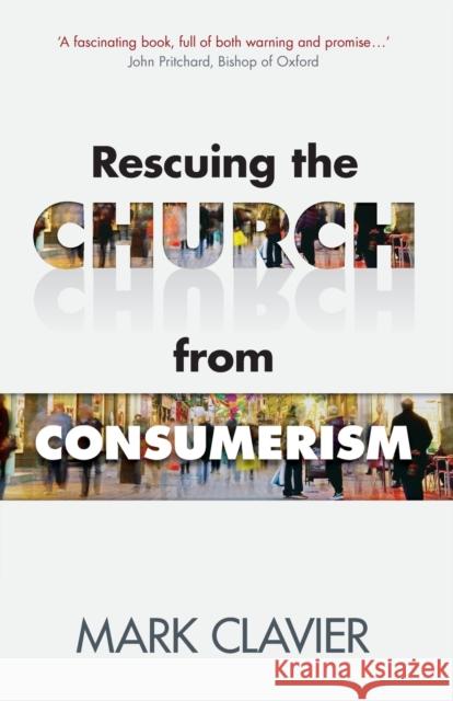 Rescuing the Church from Consumerism Mark Clavier 9780281070381
