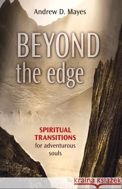 Beyond the Edge: Spiritual Transitions for Adventurous Souls Mayes, Andrew 9780281071142