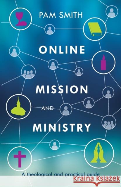 Online Mission and Ministry: A Theological and Practical Guide Smith, Pam 9780281071517 SPCK