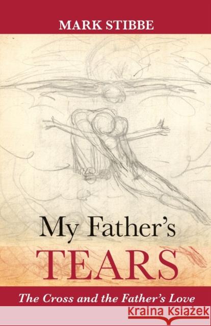 My Father's Tears: The Cross and the Father's Love Stibbe, Mark 9780281071760
