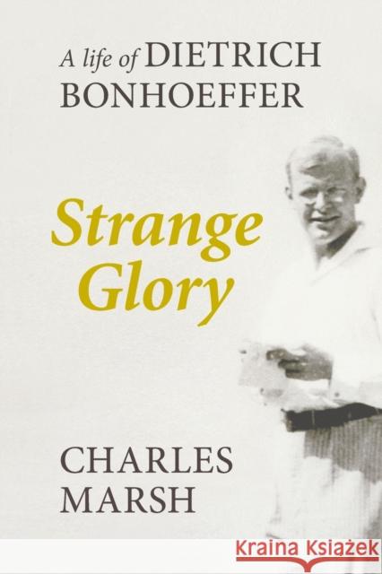 Strange Glory: A Life Of Dietrich Bonhoeffer Charles (Author) Marsh 9780281073139