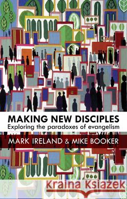 Making New Disciples: Exploring the Paradoxes of Evangelism Mark Ireland 9780281073368 SPCK