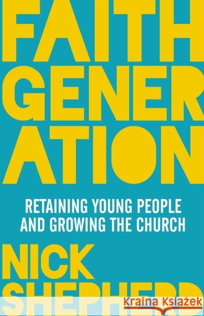 Faith Generation: Retaining Young People and Growing the Church Shepherd, Nick 9780281073887 SPCK