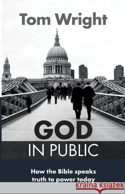God in Public: How the Bible Speaks Truth to Power Today Wright, Tom 9780281074235 SPCK