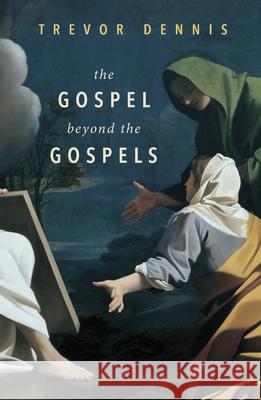 The Gospel Beyond the Gospels Dennis, Trevor 9780281075331