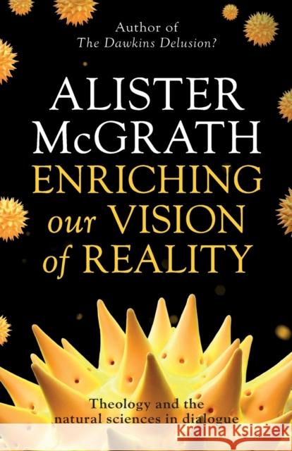 Enriching Our Vision of Reality Theology and the Natural Sciences in Dialogue McGrath, Alister, DPhil, DD 9780281075447 